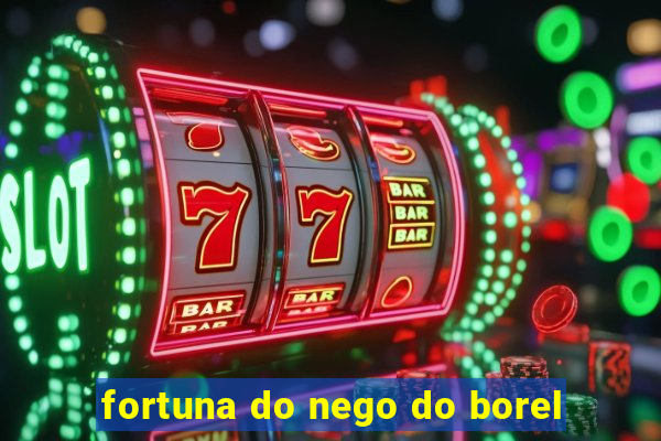 fortuna do nego do borel